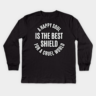 A Happy Soul Is The Best Shield For A Cruel World Kids Long Sleeve T-Shirt